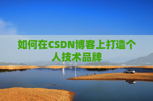 如何在CSDN博客上打造个人技术品牌