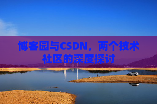 博客园与CSDN，两个技术社区的深度探讨